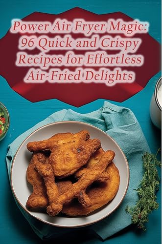 Power Air Fryer Magic: 96 Quick and Crispy Recipes for Effortless Air-Fried Delights