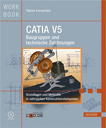 CATIA V5 Baugruppen und technische Zeichnungen: Grundlagen und Methodik in zahlreichen Konstruktionsbeispielen