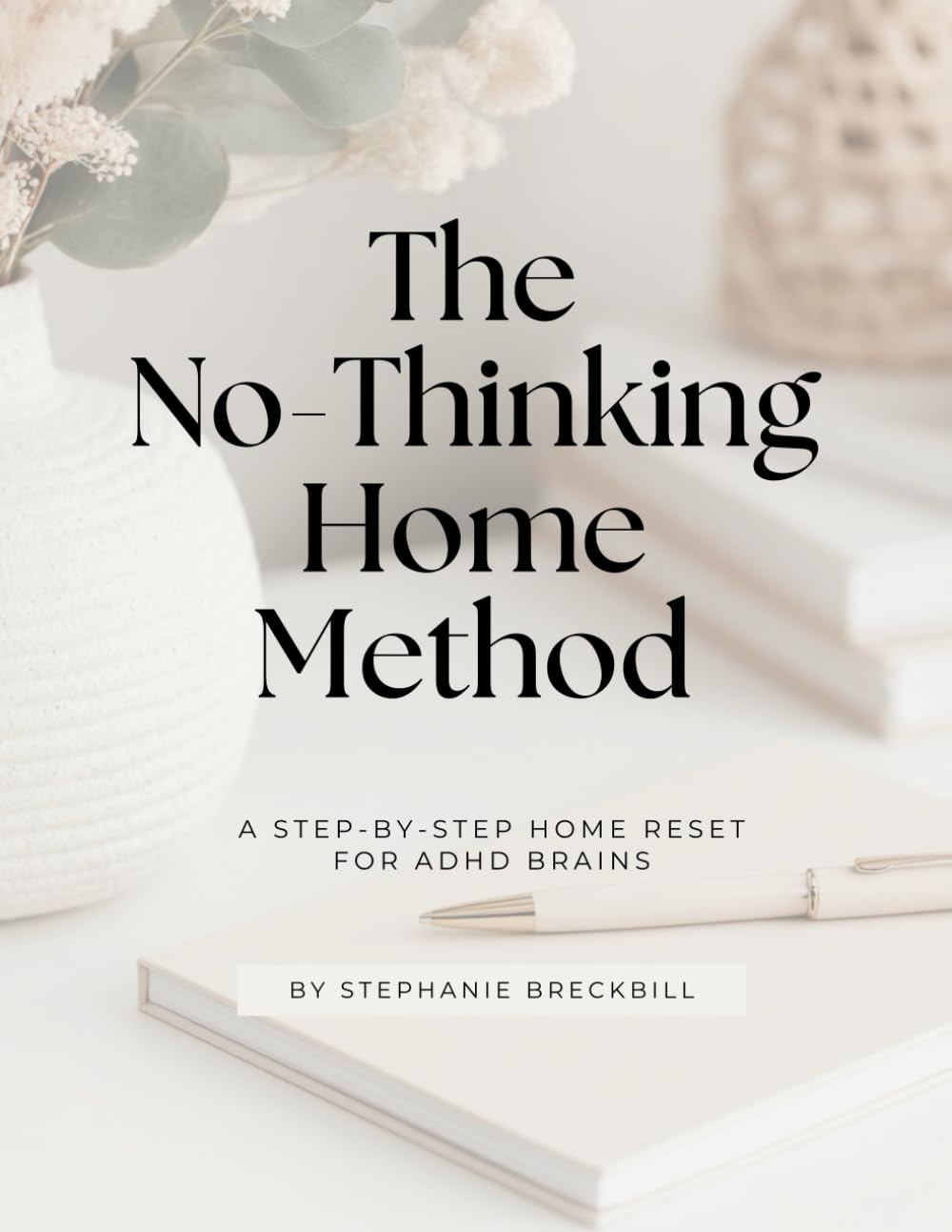The No-Thinking Home Method: A step-by-step home reset for ADHD brains