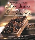 Maxwell House Coffee Drinks & Desserts Cookbook: From Lattes and Muffins to Decadent Cakes and Midnight Treats