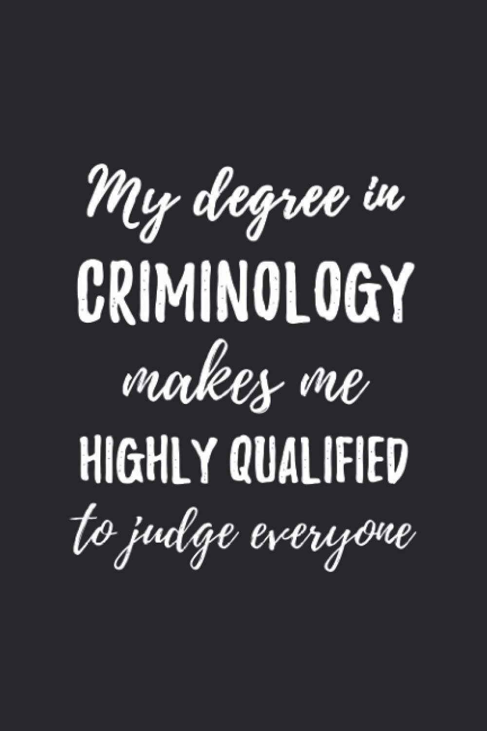 Criminology Degree Makes Me Highly Qualified: Criminology degree, Criminology notebook, graduation Criminology, blank line journal gift (6x9)"