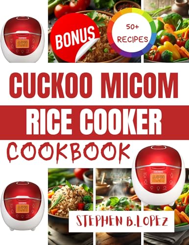 CUCKOO MICOM RICE COOKER COOKBOOK: Delicious, easy to follow recipes for effortless meals with your favorite multi functional rice cooker