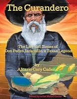 The Curandero: The Life and Times of Don Pedro Jaramillo, a Texas Legend. 1794494200 Book Cover