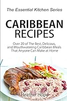 Caribbean Recipes: Over 20 of the Best, Delicious, and Mouthwatering Caribbean Meals That Anyone Can Make at Home 1517094216 Book Cover