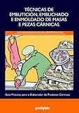 Técnicas de Embutición, Embuchado e Enmoldado de Masas e Pezas Cárnicas: Guía práctica para o Elaborador de Produtos Cárnicos (Catálogo General)