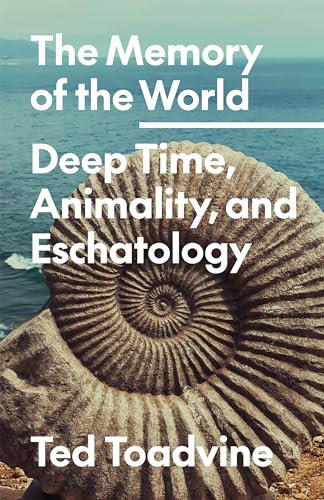 The Memory of the World: Deep Time, Animality, and Eschatology (Posthumanities Book 70)