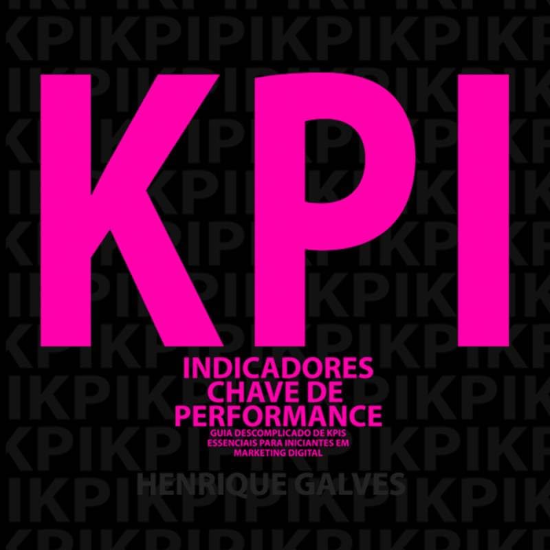KPI: Indicadores Chave de Performance: Guia descomplicado de KPIs...