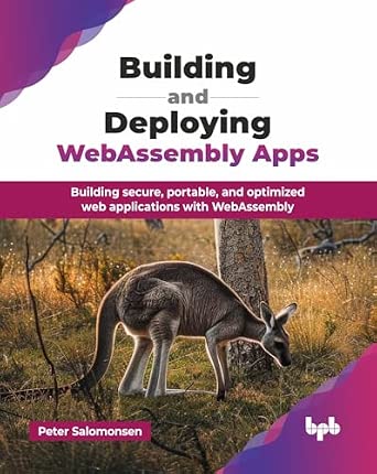Building and Deploying WebAssembly Apps: Building secure, portable, and optimized web applications with WebAssembly-Wow! eBook