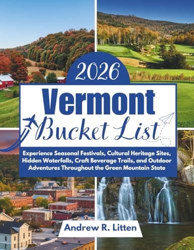 Vermont Bucket List 2026: Experience Seasonal Festivals, Cultural Heritage Sites, Hidden Waterfalls, Craft Beverage Trails, and Outdoor Adventures Throughout the Green Mountain State