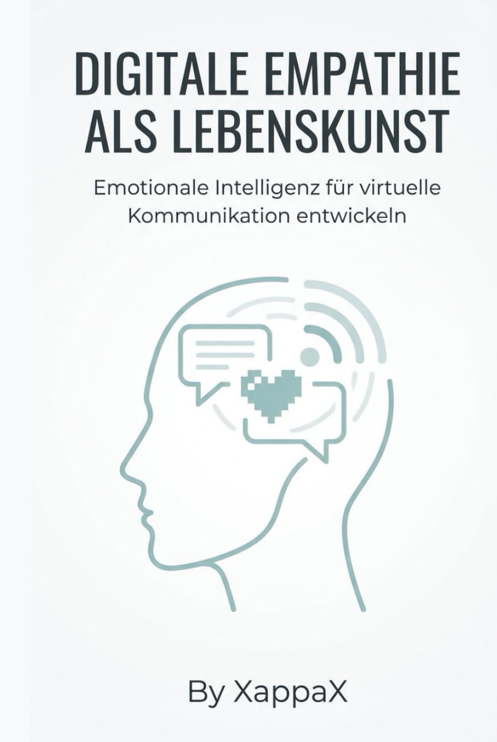 DIGITALE EMPATHIE ALS LEBENSKUNST: Emotionale Intelligenz für virtuelle Kommunikation entwickeln (KI-Marketing mit Empathie)