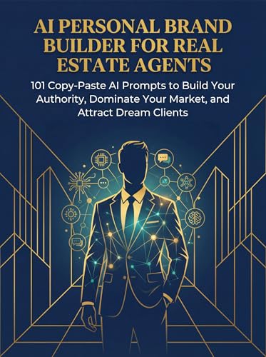 AI Personal Brand Builder for Real Estate Agents: 101 Copy-Paste AI Prompts to Build Your Authority, Dominate Your Market, and Attract Dream Clients (AI Tool Kit for Real Estate Agents Book 3)
