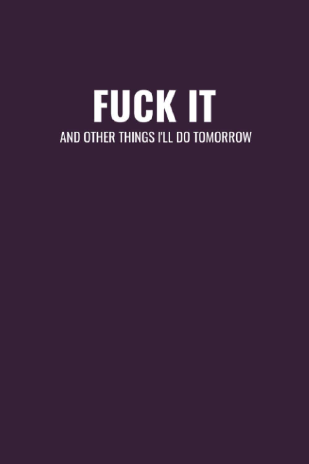 FUCK IT AND OTHER THINGS I'LL DO TOMORROW (6x9 Journal): Lined Notebook, 110 Pages – Funny Quote on Elegant Cover.