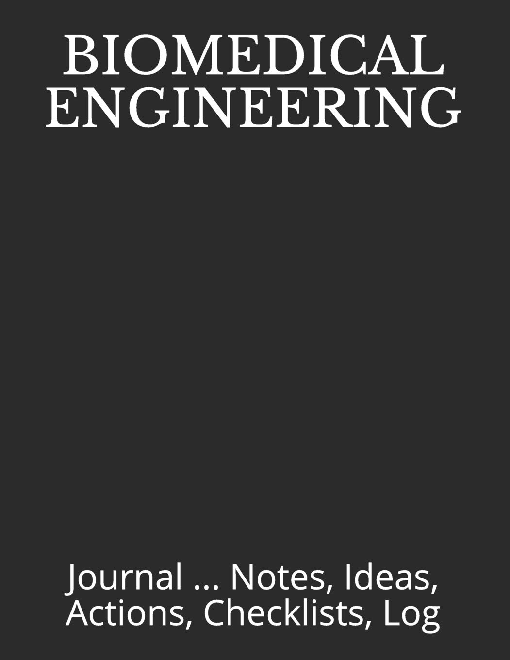 BIOMEDICAL ENGINEERING: Journal ... Notes, Ideas, Actions, Checklists, Log (Engineer Notebook Journal for Business Industry by Discipline or for College Student Major Courses)