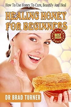 Paperback Healing Honey For Beginners: How To Use Honey To Cure, Beautify And Heal Book