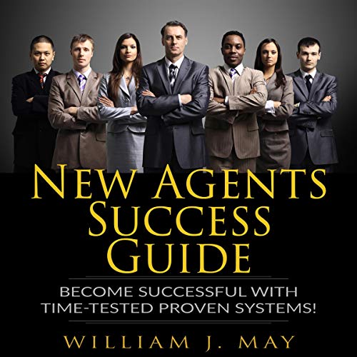 New Agents Success Guide: Become Successful with Time-Tested Proven Systems!: The Real Estate Agent New Agents Success Guide: Become Successful with Time-Tested Proven Systems!: The Real Estate Agent