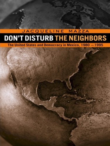 Don't Disturb the Neighbors: The US and Democracy in Mexico, 1980-1995