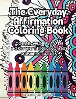 The Everyday Affirmation Coloring Book: Color Your Way to Positive Thinking and Manifestation B0DFXPCFZP Book Cover