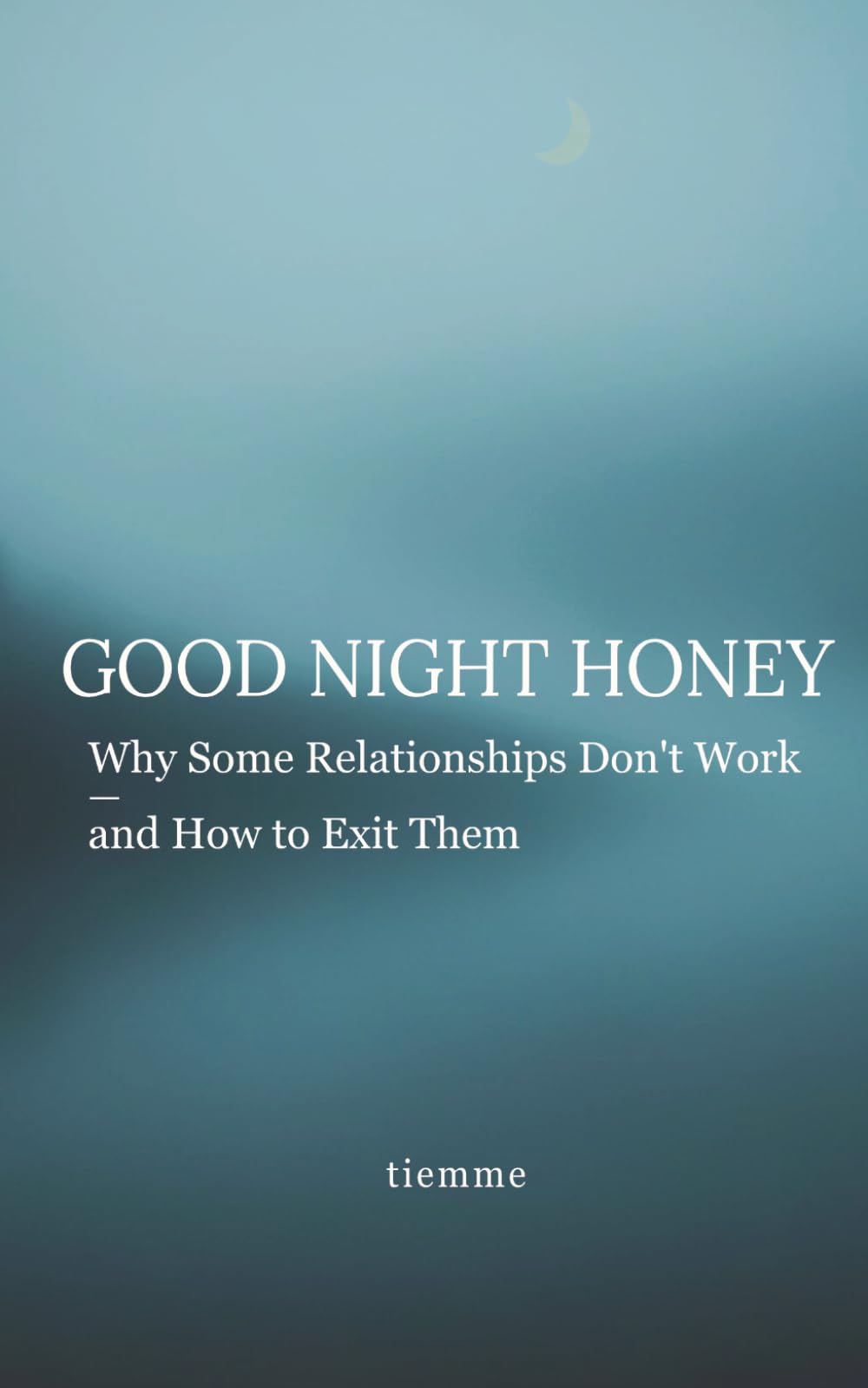 GOOD NIGHT HONEY: Why Some Relationships Don't Work — and How to Exit It