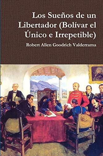 Los Sueños de un Libertador (Bolívar el Único e Irrepetible) (Spanish Edition)