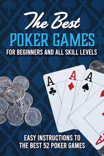 The Best Poker Games For Beginners and All Skill Levels: Easy Instructions To The Best 52 Poker Games