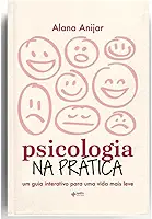 Psicologia na prática: Um guia interativo para uma vida mais leve