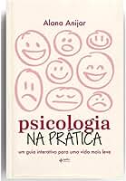 Psicologia na prática: Um guia interativo para uma vida mais leve