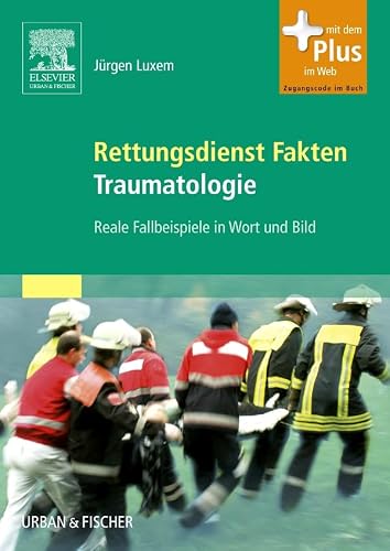 Rettungsdienst Fakten Traumatologie: Reale Fallbeispiele in Wort und Bild - mit Zugang zum Elsevier-Portal