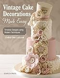 Vintage Cake Decorations Made Easy: Timeless Designs using Modern Techniques