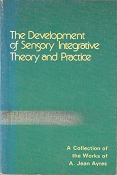 Unknown Binding The development of sensory integrative theory and practice: A collection of the works of A. Jean Ayres Book