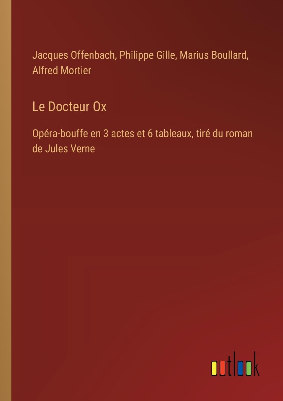 Le Docteur Ox: Opéra-bouffe en 3 actes et 6 tableaux, tiré du roman de Jules Verne
