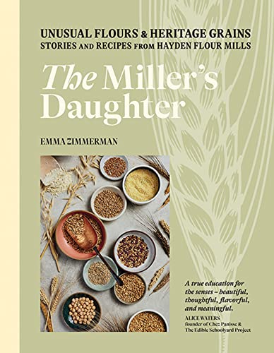 The Miller’s Daughter: Unusual Flours & Heritage Grains: Stories and Recipes from Hayden Flour Mills The Miller’s Daughter: Unusual Flours & Heritage Grains: Stories and Recipes from Hayden Flour Mills