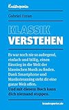 Klassik verstehen: Es war noch nie so aufregend, einfach und billig, einen Einstieg in die Welt der klassischen Musik zu finden. Dank Smartphone und ... mit diesem Buch kann dich niemand stoppen.