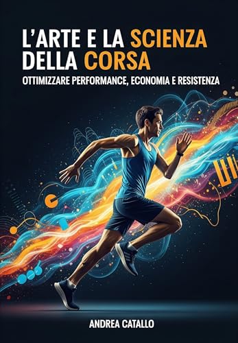  L\'Arte e la Scienza della Corsa: Ottimizzare Performance, Economia e Resistenza