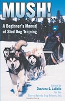 Mush! Revised: A Beginner's Manual of Sled Dog Training 097906760X Book Cover