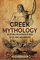 Greek Mythology: An Enthralling Overview of Greek Myths, Gods, and Goddesses 1956296506 Book Cover