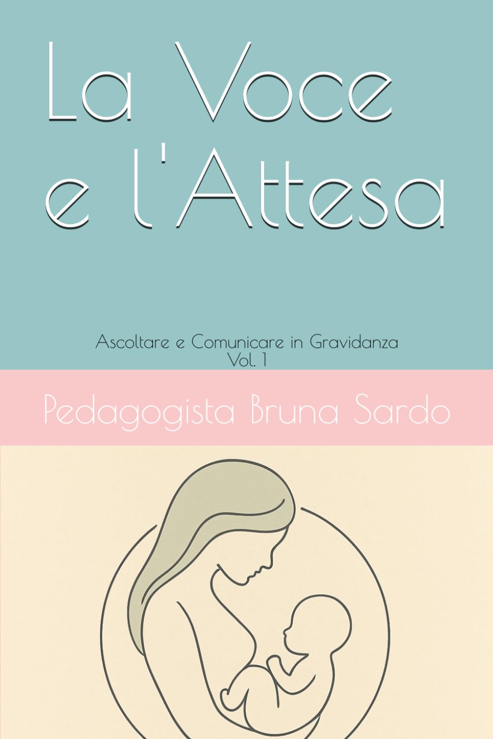 La Voce e l'Attesa: Ascoltare e Comunicare in Gravidanza - Vol. 1