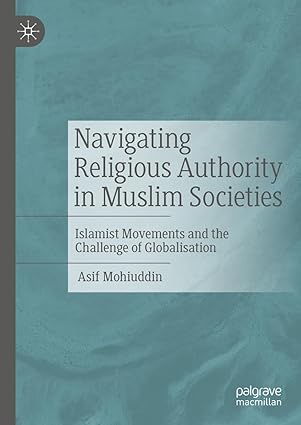 Navigating Religious Authority in Muslim Societies: Islamist Movements and the Challenge of Globalisation-Wow! eBook