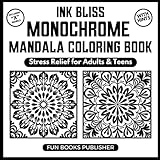 Monochrome Mandala Coloring Book — Stress Relief for Adults & Teens — Ink Bliss Series: Mindful zen patterns for calm focus — one-marker linework with ... (MONOCHROME COLORING BOOK INK BLISS SERIES)