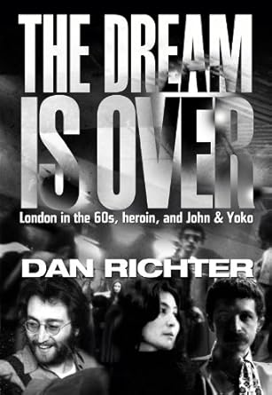 The Dream is Over: London in the 60s, Heroin, and John and Yoko