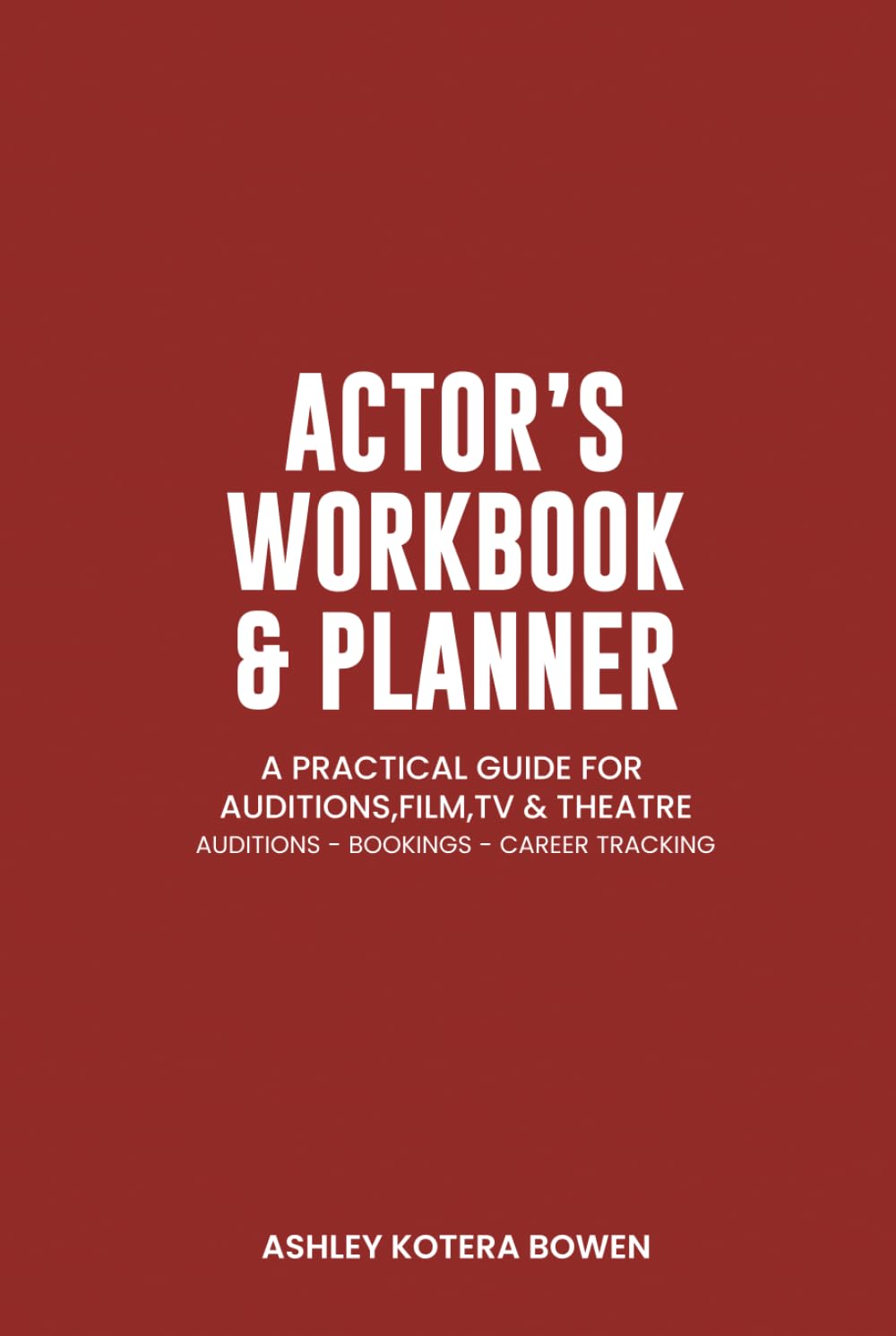Actor's Workbook & Planner: A Practical Guide for Auditions, Film, TV & Theatre