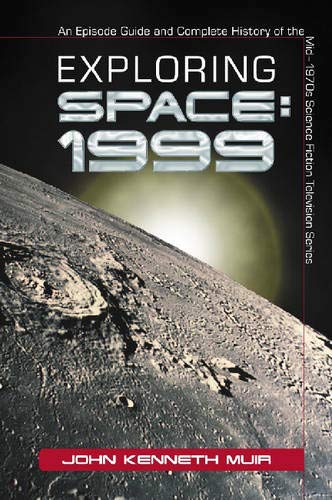 Exploring Space: 1999: An Episode Guide and Complete History of the Mid-1970s Science Fiction Television Series