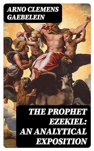 The Prophet Ezekiel: An Analytical Exposition (English Edition)