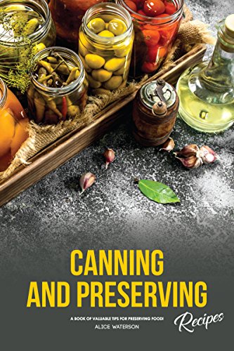 Canning and Preserving Recipes: A Book of Valuable Tips for Preserving Food! (English Edition)