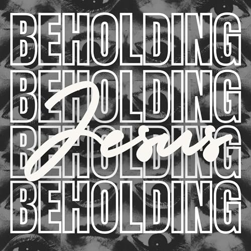Beholding Jesus - Part 1