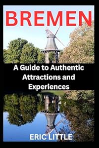 BREMEN: A Guide to Authentic Experiences and Attractions