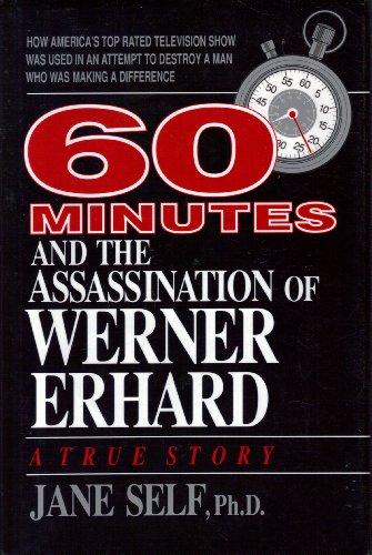 60 Minutes and the Assassination of Werner Erhard: How America's Top Rated Television Show Was Used...