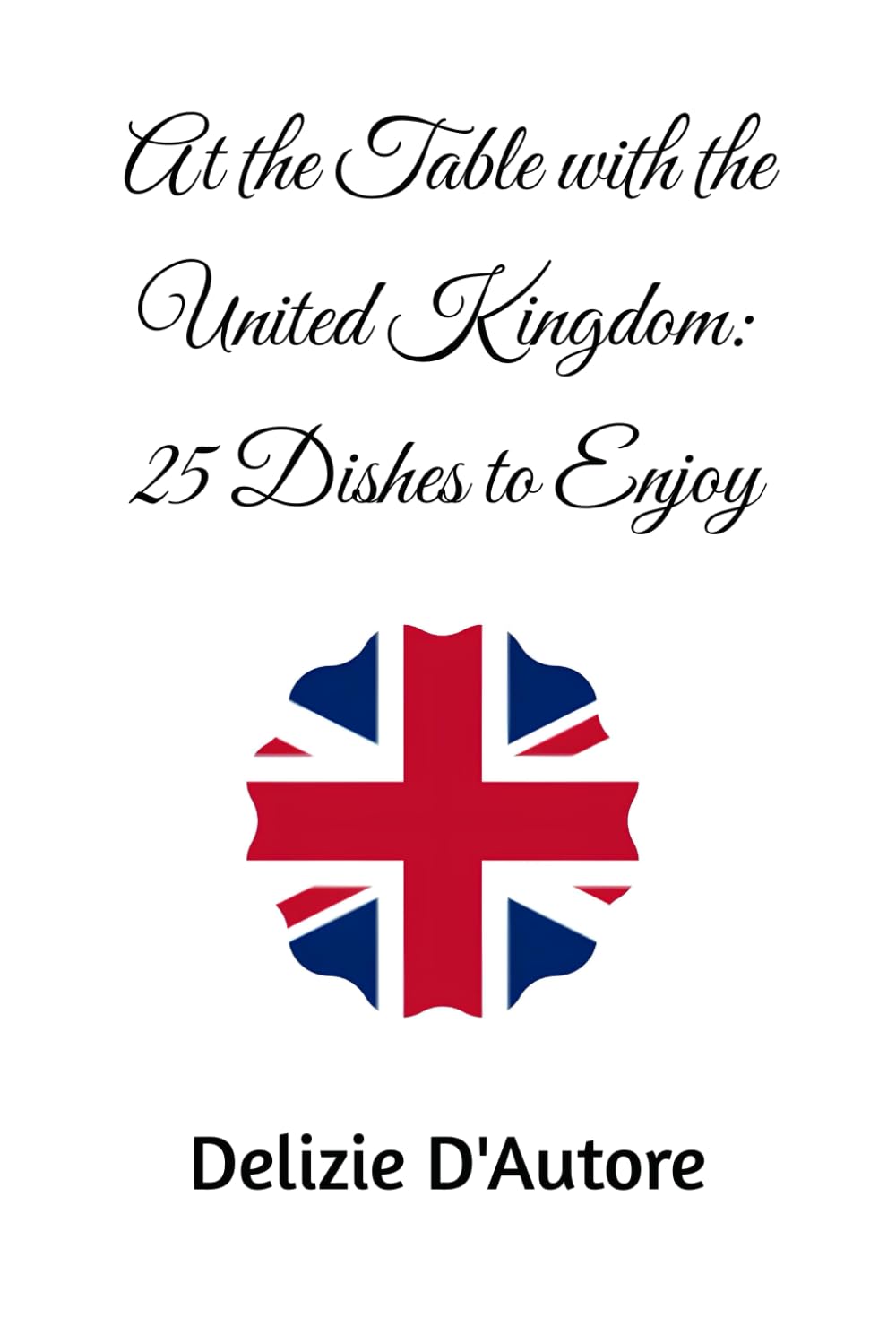 At the Table with the United Kingdom: 25 Dishes to Enjoy (Food of Europe)