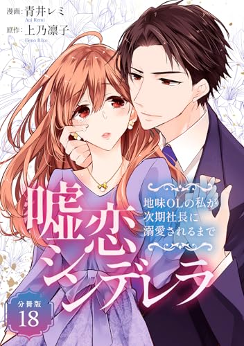 嘘恋シンデレラ～地味OLの私が次期社長に溺愛されるまで～ 【分冊版】 18 (U-NEXT Comic)