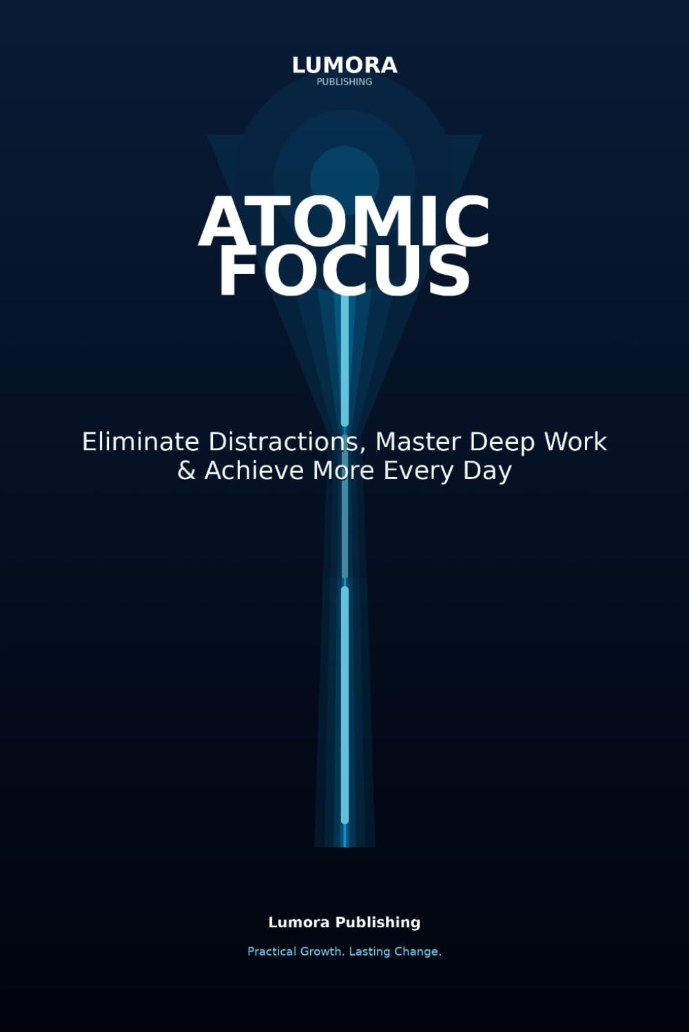 Atomic Focus: Eliminate Distractions, Master Deep Work & Achieve More Every Day