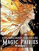 Magic Fairies Coloring Book for Adults: 50 Fairytale Designs with Forest Fairy, Magical Houses, Spring and Winter Enchanting Fairies for Anxiety Relief and Relaxation B0DCCG5DW1 Book Cover